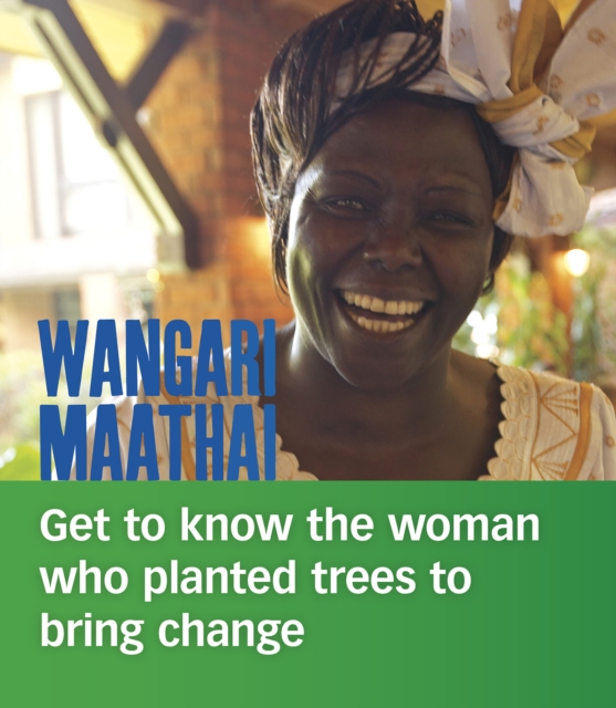 Wangari Maathai : Get to Know the Woman Who Planted Trees to Bring Change, PDF eBook