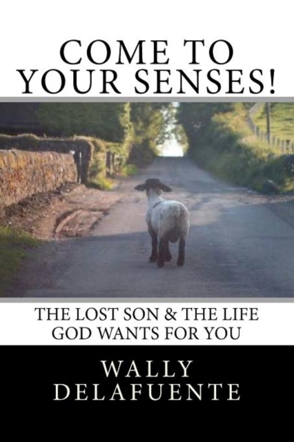 Come To Your Senses! : The Lost Son & The Life God Wants For You!, Paperback / softback Book