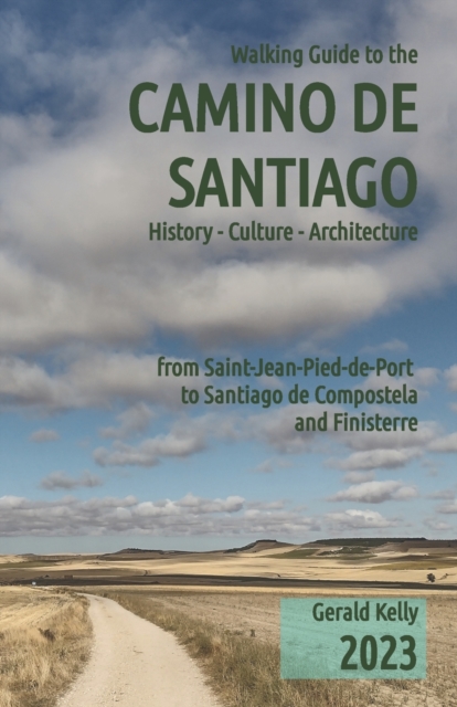 Walking Guide to the Camino de Santiago History Culture Architecture : from St Jean Pied de Port to Santiago de Compostela and Finisterre, Paperback / softback Book