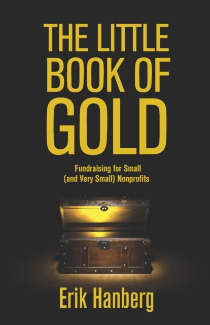 The Little Book of Gold : Fundraising for Small (and Very Small) Nonprofits, Paperback / softback Book