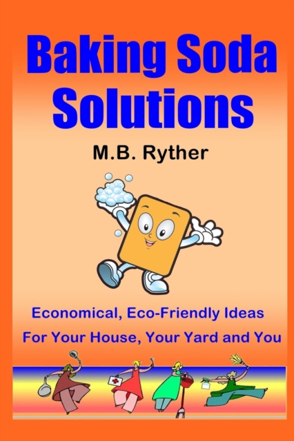 Baking Soda Solutions : Economical, Eco-Friendly Ideas for Your House, Your Yard and You, Paperback / softback Book