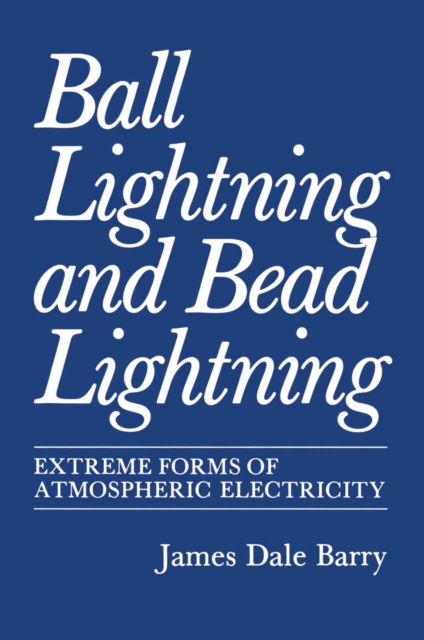 Ball Lightning and Bead Lightning : Extreme Forms of Atmospheric Electricity, PDF eBook