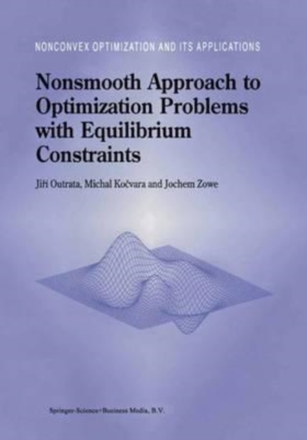 Nonsmooth Approach to Optimization Problems with Equilibrium Constraints : Theory, Applications and Numerical Results, Paperback Book
