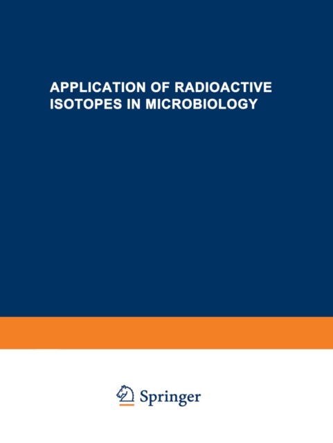 Application of Radioactive Isotopes in Microbiology : A portion of the Proceedings of the All-Union Scientific and Technical Conference on the Application of Radioactive Isotopes, PDF eBook