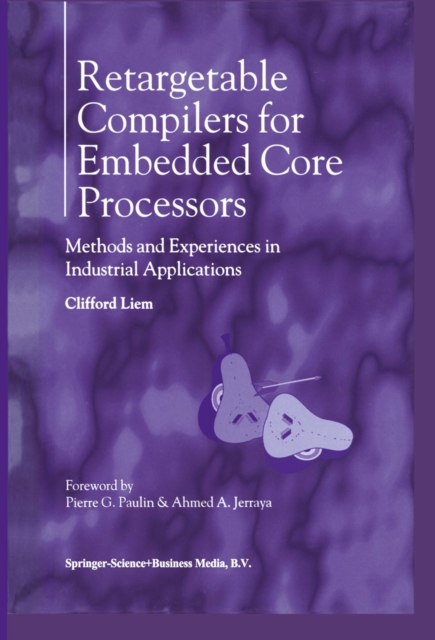 Retargetable Compilers for Embedded Core Processors : Methods and Experiences in Industrial Applications, PDF eBook