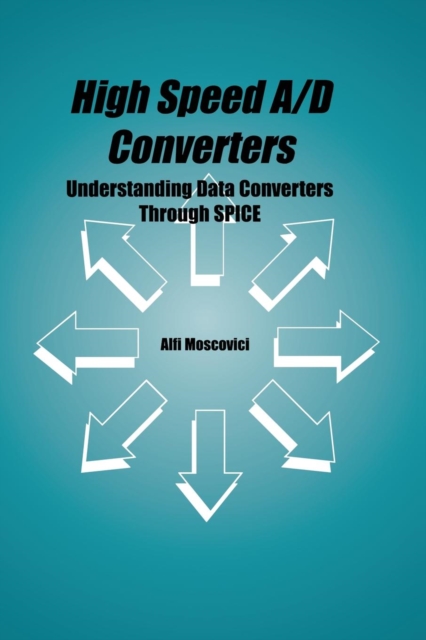 High Speed A/D Converters : Understanding Data Converters Through SPICE, Paperback / softback Book