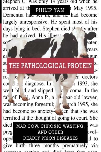 The Pathological Protein : Mad Cow, Chronic Wasting, and Other Deadly Prion Diseases, Paperback / softback Book