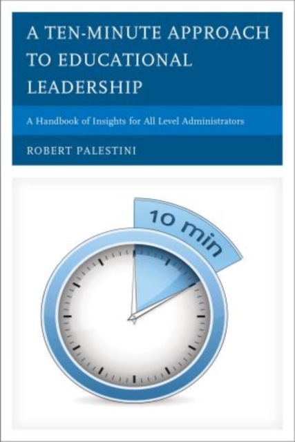 A Ten-Minute Approach to Educational Leadership : A Handbook of Insights for All Level Administrators, Hardback Book