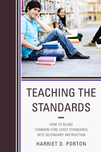 Teaching the Standards : How to Blend Common Core State Standards into Secondary Instruction, Paperback / softback Book
