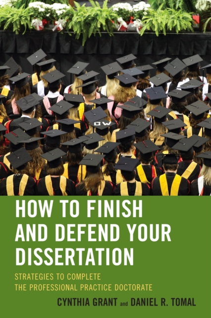 How to Finish and Defend Your Dissertation : Strategies to Complete the Professional Practice Doctorate, Hardback Book