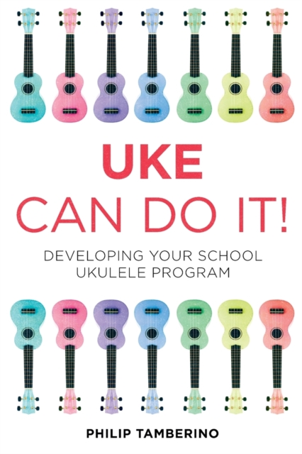Uke Can Do It! : Developing Your School Ukulele Program, Paperback / softback Book