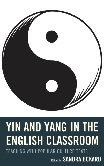 Yin and Yang in the English Classroom : Teaching with Popular Culture Texts, Hardback Book