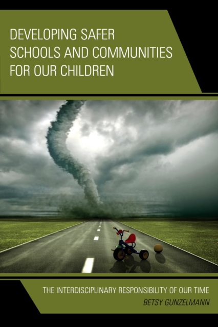 Developing Safer Schools and Communities for Our Children : The Interdisciplinary Responsibility of Our Time, Paperback / softback Book