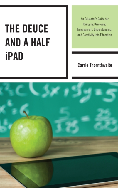 The Deuce and a Half iPad : An Educator's Guide for Bringing Discovery, Engagement, Understanding, and Creativity into Education, Hardback Book