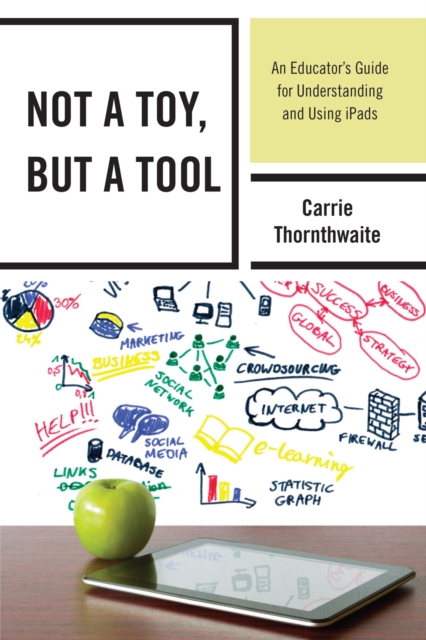 Not a Toy, but a Tool : An Educator’s Guide for Understanding and Using iPads, Hardback Book
