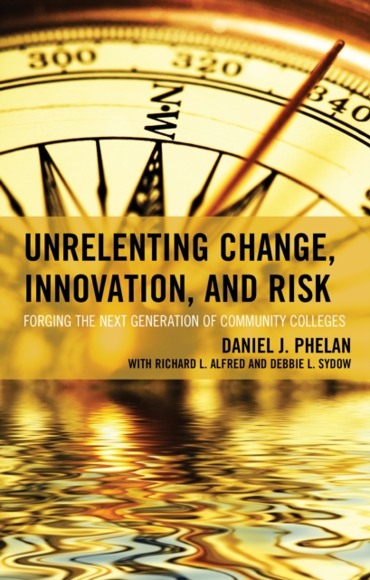 Unrelenting Change, Innovation, and Risk : Forging the Next Generation of Community Colleges, Hardback Book