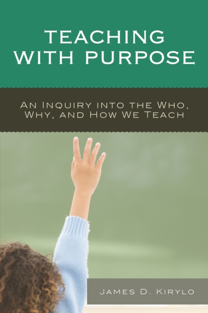 Teaching with Purpose : An Inquiry into the Who, Why, And How We Teach, Hardback Book