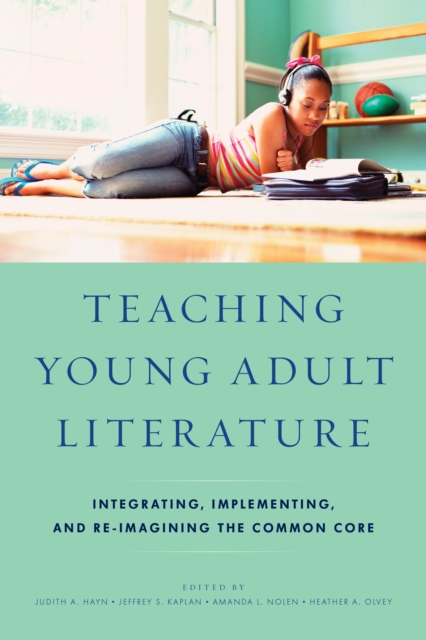 Teaching Young Adult Literature : Integrating, Implementing, and Re-Imagining the Common Core, Hardback Book