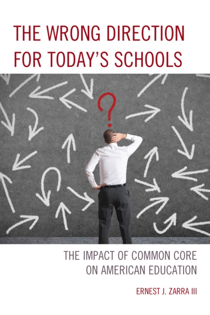 The Wrong Direction for Today's Schools : The Impact of Common Core on American Education, Paperback / softback Book