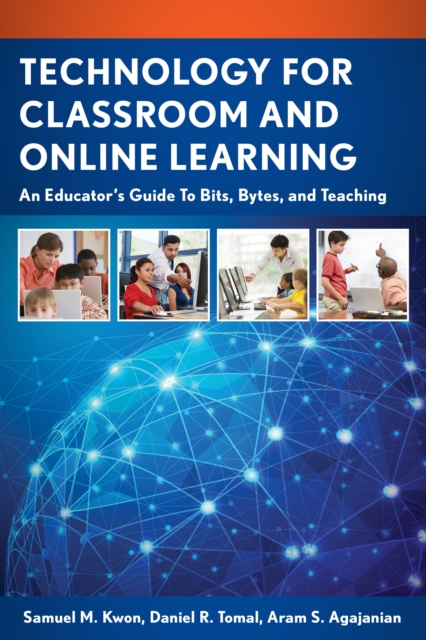 Technology for Classroom and Online Learning : An Educator’s Guide to Bits, Bytes, and Teaching, Paperback / softback Book