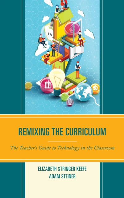 Remixing the Curriculum : The Teacher's Guide to Technology in the Classroom, Hardback Book