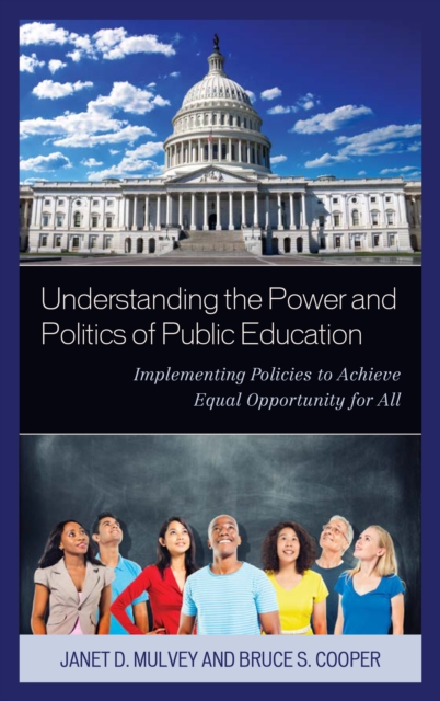 Understanding the Power and Politics of Public Education : Implementing Policies to Achieve Equal Opportunity for All, Hardback Book