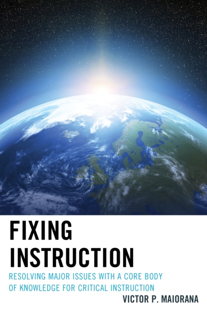 Fixing Instruction : Resolving Major Issues with a Core Body of Knowledge for Critical Instruction, Hardback Book