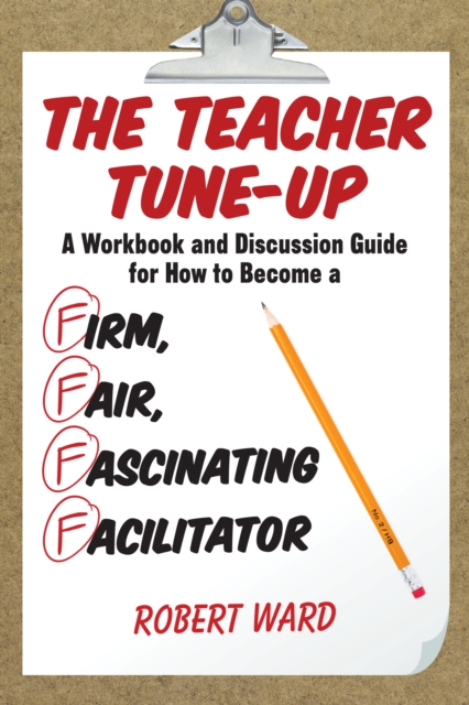 The Teacher Tune-Up : A Workbook and Discussion Guide for How to Become a Firm, Fair, Fascinating Facilitator, Paperback / softback Book