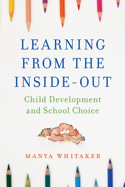 Learning from the Inside-Out : Child Development and School Choice, Hardback Book