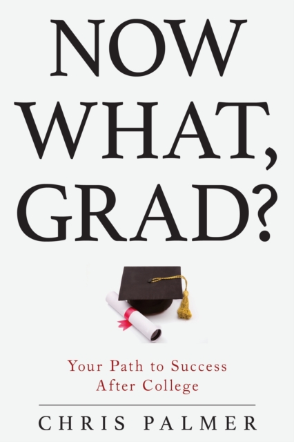 Now What, Grad? : Your Path to Success After College, Hardback Book