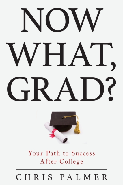 Now What, Grad? : Your Path to Success After College, Paperback / softback Book