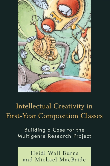 Intellectual Creativity in First-Year Composition Classes : Building a Case for the Multigenre Research Project, Hardback Book