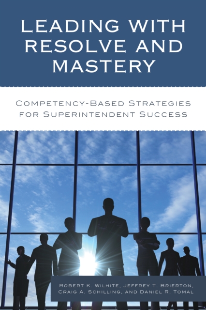 Leading with Resolve and Mastery : Competency-Based Strategies for Superintendent Success, Paperback / softback Book