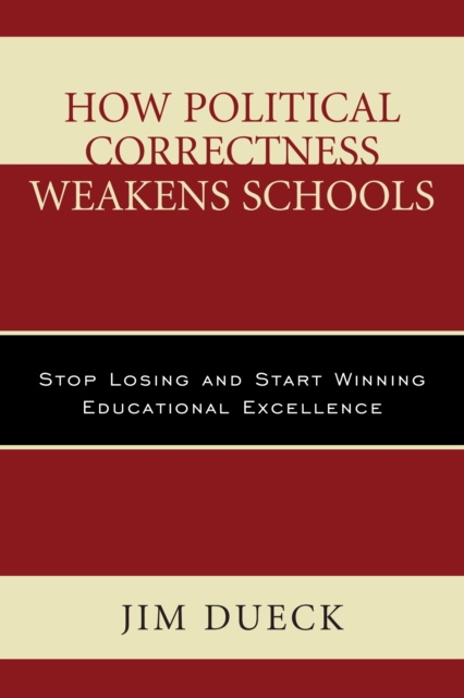 How Political Correctness Weakens Schools : Stop Losing and Start Winning Educational Excellence, Paperback / softback Book