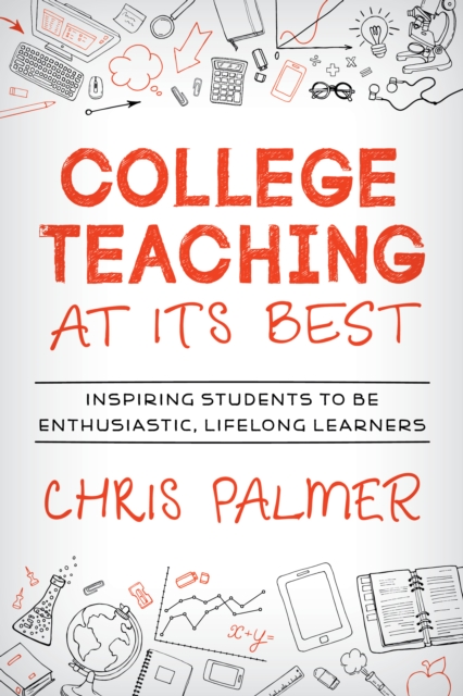 College Teaching at Its Best : Inspiring Students to Be Enthusiastic, Lifelong Learners, Paperback / softback Book
