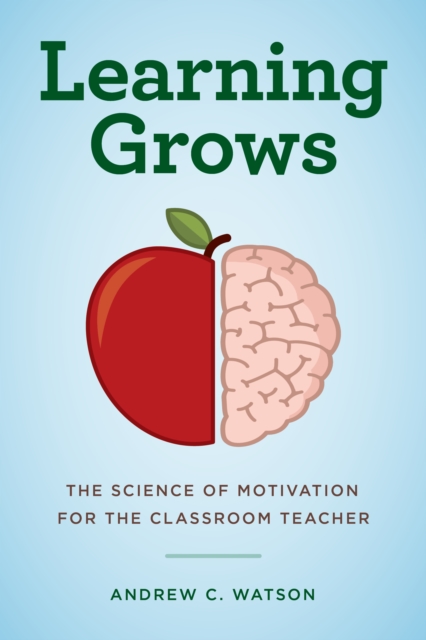 Learning Grows : The Science of Motivation for the Classroom Teacher, Hardback Book