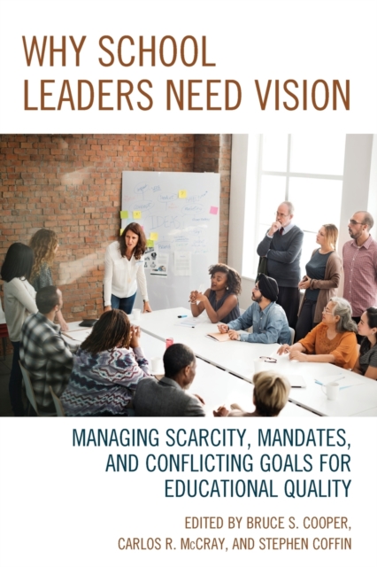 Why School Leaders Need Vision : Managing Scarcity, Mandates, and Conflicting Goals for Educational Quality, Paperback / softback Book