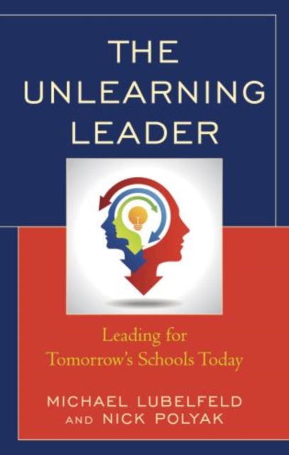 The Unlearning Leader : Leading for Tomorrow's Schools Today, Hardback Book