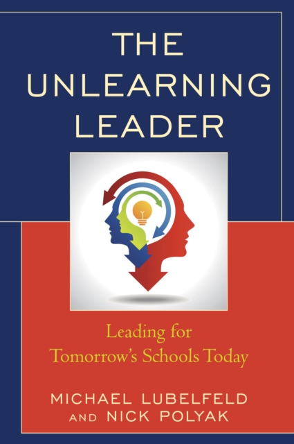 The Unlearning Leader : Leading for Tomorrow's Schools Today, Paperback / softback Book
