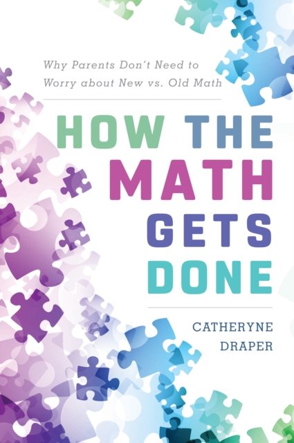 How the Math Gets Done : Why Parents Don't Need to Worry about New vs. Old Math, Hardback Book