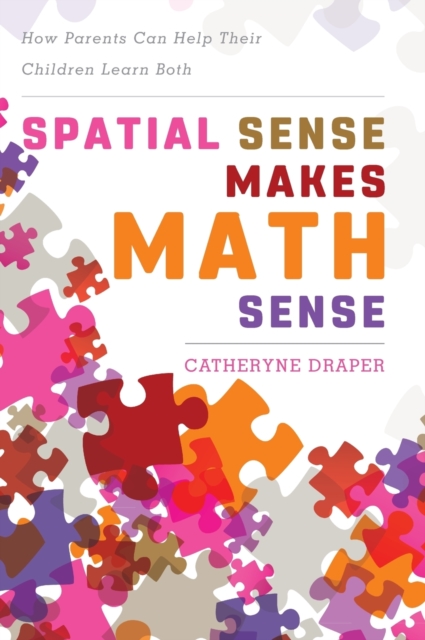 Spatial Sense Makes Math Sense : How Parents Can Help Their Children Learn Both, Hardback Book