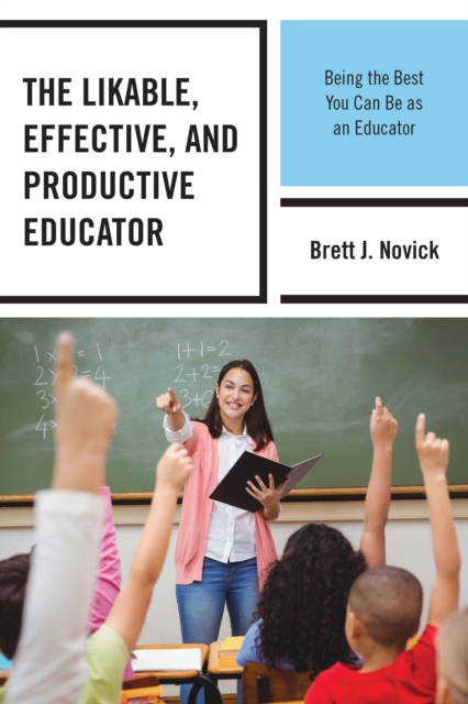 The Likable, Effective, and Productive Educator : Being the Best You Can Be as an Educator, Paperback / softback Book