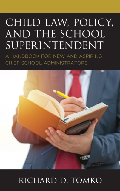 Child Law, Policy, and the School Superintendent : A Handbook for New and Aspiring Chief School Administrators, Hardback Book