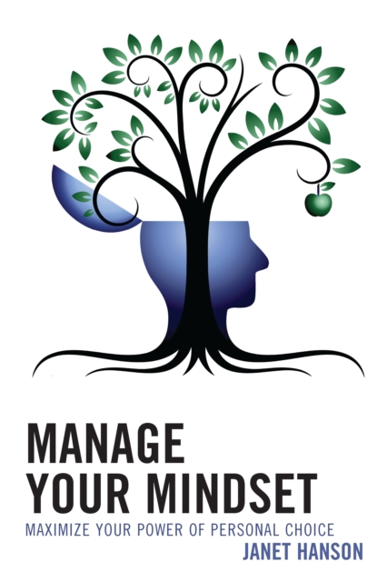 Manage Your Mindset : Maximize Your Power of Personal Choice, Hardback Book