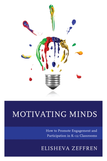 Motivating Minds : How to Promote Engagement and Participation in K-12 Classrooms, Hardback Book