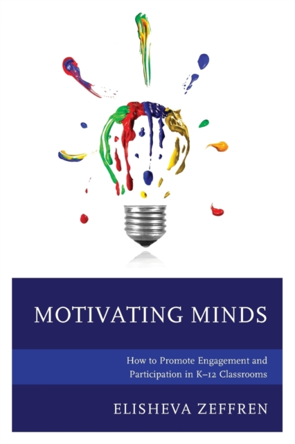 Motivating Minds : How to Promote Engagement and Participation in K-12 Classrooms, Paperback / softback Book