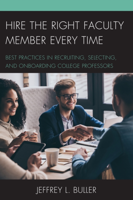 Hire the Right Faculty Member Every Time : Best Practices in Recruiting, Selecting, and Onboarding College Professors, Hardback Book