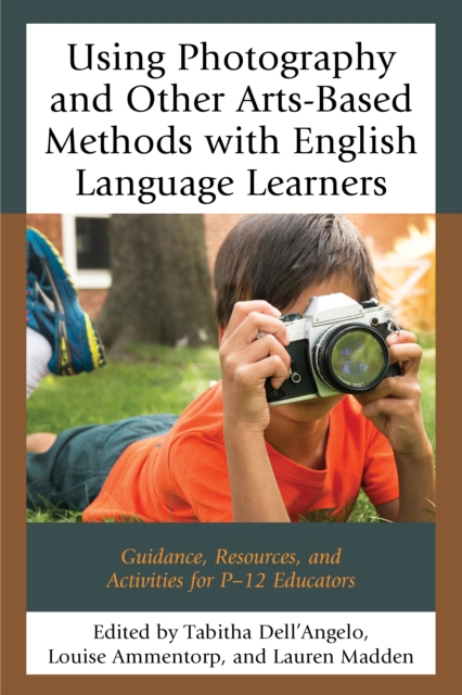 Using Photography and Other Arts-Based Methods With English Language Learners : Guidance, Resources, and Activities for P-12 Educators, Paperback / softback Book