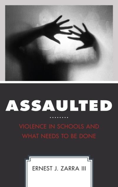 Assaulted : Violence in Schools and What Needs to Be Done, Hardback Book