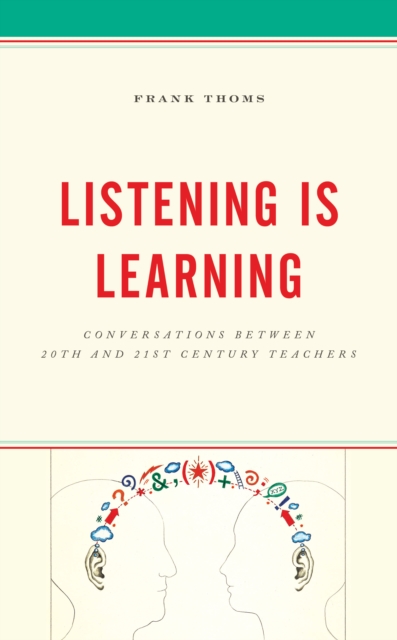 Listening Is Learning : Conversations between 20th and 21st Century Teachers, Paperback / softback Book